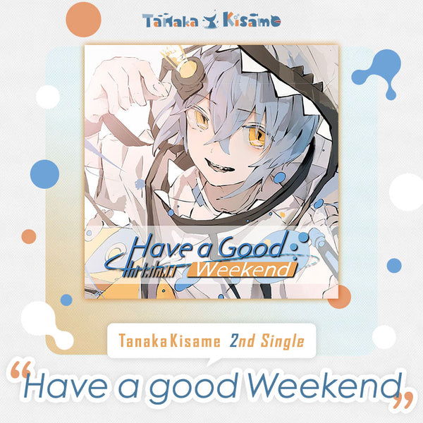 [20240419 - ] "Tanaka Kisame" 2nd Single "Have a good Weekend"